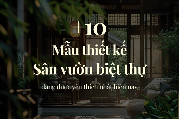 +10 Mẫu Sân Vườn Biệt Thự Đang Dẫn Đầu Xu Hướng Và Được Yêu Thích Nhất