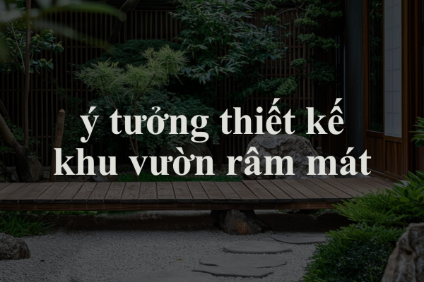 8 Ý Tưởng Thiết Kế Khu Vườn Râm Mát
