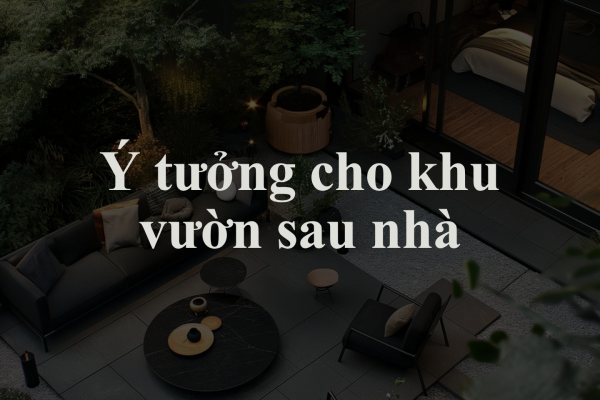 Ý Tưởng Cho Khu Vườn Sau Nhà