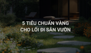 5 Tiêu Chuẩn Vàng Cho Lối Đi Sân Vườn