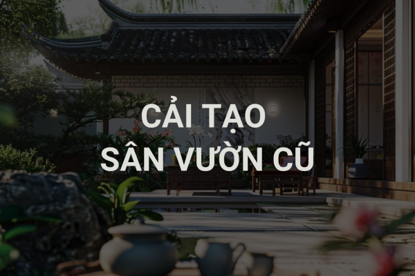Cải Tạo Sân Vườn Cũ – “Thay Áo Mới” Cho Tổ Ấm An Nhiên