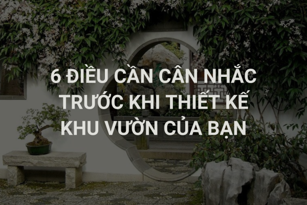 6 điều cần cân nhắc trước khi thiết kế khu vườn của bạn