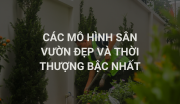 Các Mô Hình Sân Vườn Đẹp Và Thời Thượng Bậc Nhất