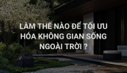 Làm Thế Nào Để Tối Ưu Hóa Không Gian Ngoài Trời ?
