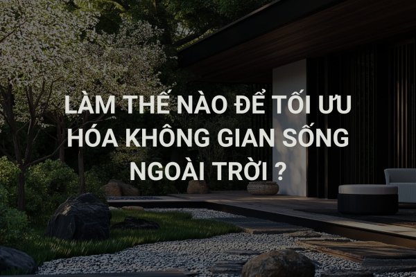Làm Thế Nào Để Tối Ưu Hóa Không Gian Ngoài Trời ?