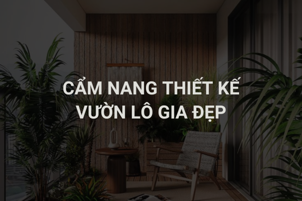 Cẩm Nang Thiết Kế Vườn Lô Gia Đẹp Và Chuẩn Công Năng