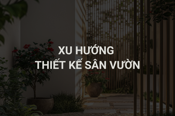 Cẩm Nang Toàn Diện: Thiết Kế Sân Vườn Hiện Đại