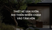 Thiết Kế Sân Vườn Khi Chạm Vào Tâm Hồn