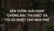 Giải Pháp “Chống Rác Thị Giác” Và Tối Ưu Nhiệt Cho Nhà Phố